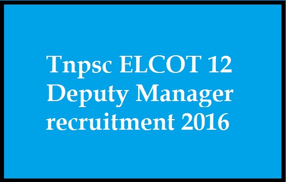Tnpsc ELCOT Information Technology Department 12 Deputy Manager recruitment 2016 Tnpsc ELCOT Information Technology Department 12 Deputy Manager recruitment 2016