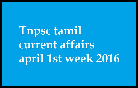 Tnpsc tamil current affairs april 1st week 2016