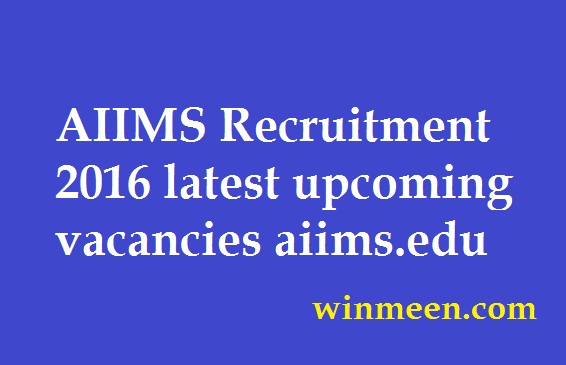 AIIMS Recruitment 2016 latest upcoming vacancies aiims.edu AIIMS Recruitment 2016 latest upcoming vacancies aiims.edu