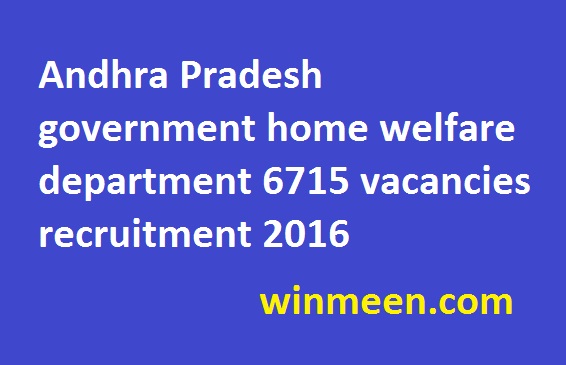 Andhra Pradesh government home welfare department 6715 vacancies recruitment 2016