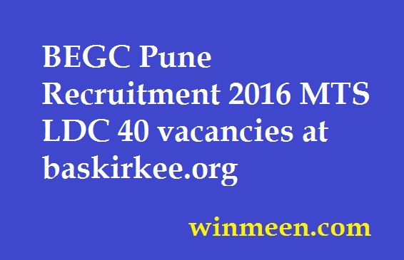 BEGC Pune Recruitment 2016 MTS LDC 40 vacancies at baskirkee.org BEGC Pune Recruitment 2016 MTS LDC 40 vacancies at baskirkee.org
