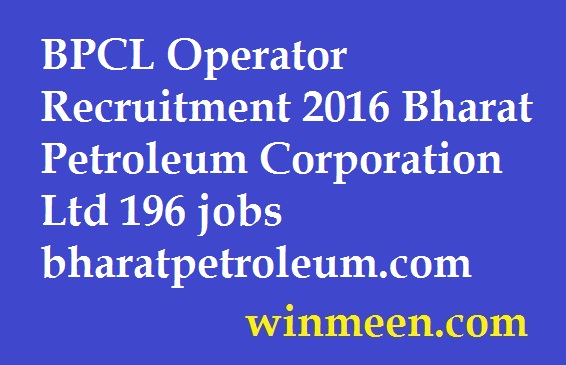 BPCL Operator Recruitment 2016 Bharat Petroleum Corporation Ltd 196 jobs bharatpetroleum.com BPCL Operator Recruitment 2016 Bharat Petroleum Corporation Ltd 196 jobs