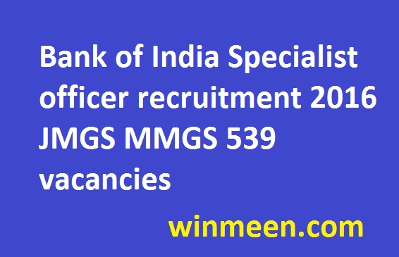 Bank of India Specialist officer recruitment 2016 JMGS MMGS 539 vacancies