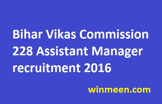 Bihar Vikas Commission 228 Assistant Manager recruitment 2016