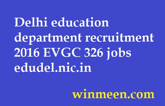 Delhi education department recruitment 2016 EVGC 326 jobs