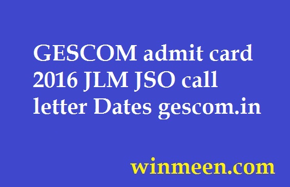 GESCOM admit card 2016 JLM JSO call letter Dates