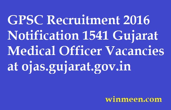 GPSC Recruitment 2016 Notification 1541 Gujarat Medical Officer Vacancies at ojas.gujarat.gov.in GPSC Recruitment 2016 Notification 1541 Gujarat Medical Officer Vacancies at ojas.gujarat.gov.in