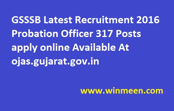 GSSSB Latest Recruitment 2016 Probation Officer 317 Posts apply online Available At ojas gujarat gov in