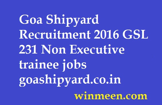 Goa Shipyard Recruitment 2016 GSL 231 Non Executive trainee jobs goashipyard.co.in Goa Shipyard Recruitment 2016 GSL 231 Non Executive trainee jobs goashipyard.co.in
