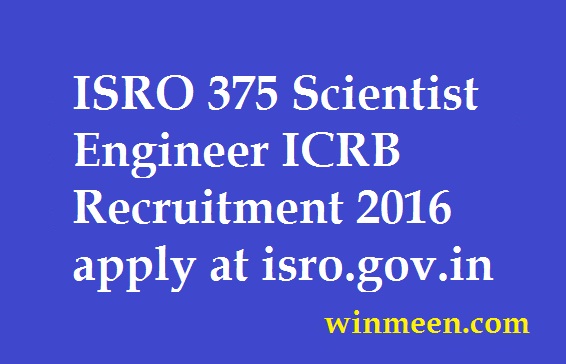ISRO 375 Scientist Engineer ICRB Recruitment 2016 apply at isro.gov.in ISRO 375 Scientist Engineer ICRB Recruitment 2016 apply at isro.gov.in