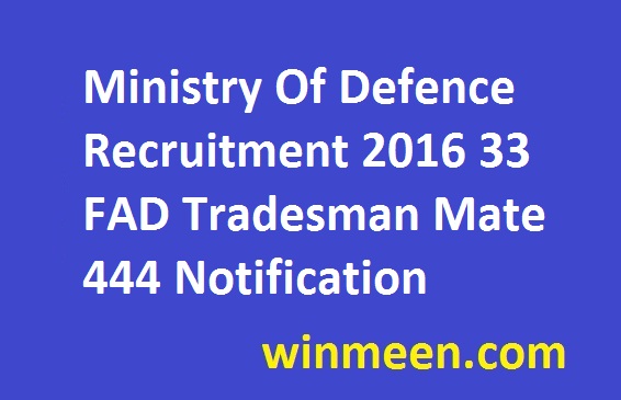 Ministry Of Defence Recruitment 2016 33 FAD Tradesman Mate 444 Notification