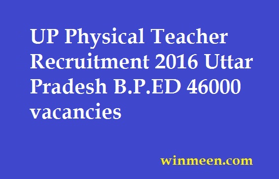 UP Physical Teacher Recruitment 2016 Uttar Pradesh B.P.ED 46000 vacancies UP Physical Teacher Recruitment 2016 Uttar Pradesh B.P.ED 46000 vacancies