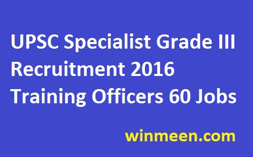 UPSC Specialist Grade III Recruitment 2016 Training Officers 60 Jobs