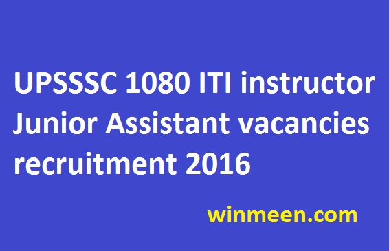 UPSSSC 1080 ITI instructor Junior Assistant vacancies recruitment 2016