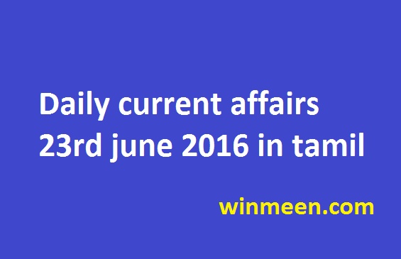 Daily current affairs 23rd june 2016 in tamil
