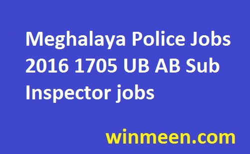 Meghalaya Police Jobs 2016 1705 UB AB Sub Inspector jobs