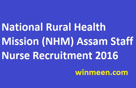 National Rural Health Mission (NHM) Assam Staff Nurse Recruitment 2016 National Rural Health Mission (NHM) Assam Staff Nurse Recruitment 2016