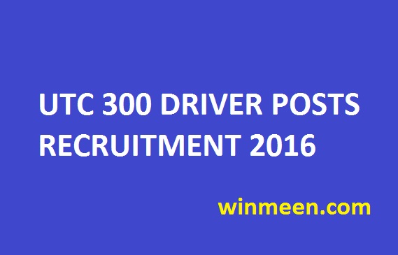 UTC 300 DRIVER POSTS RECRUITMENT 2016 UTC 300 DRIVER POSTS RECRUITMENT 2016