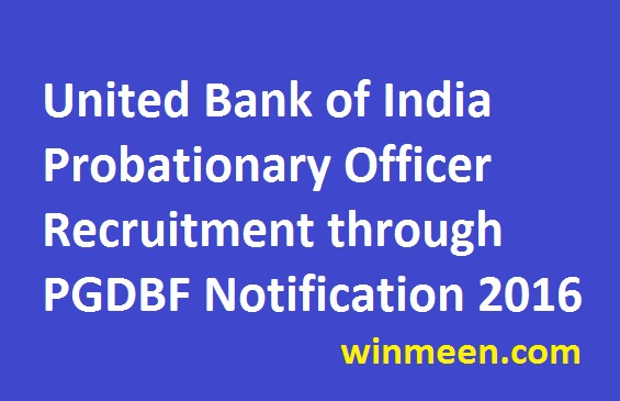 United Bank of India Probationary Officer Recruitment through PGDBF Notification 2016 United Bank of India Probationary Officer Recruitment through PGDBF Notification 2016