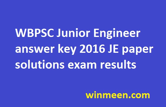 WBPSC Junior Engineer answer key 2016 JE paper solutions exam results WBPSC Junior Engineer answer key 2016 JE paper solutions exam results