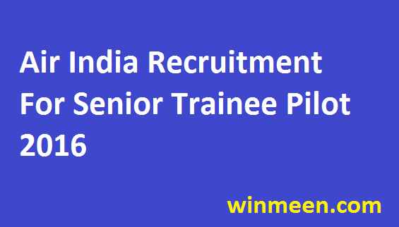 Air India Recruitment for Senior Trainee Pilot 2016 Air India Recruitment for Senior Trainee Pilot 2016