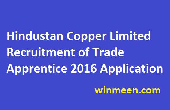 Hindustan Copper Limited Recruitment of Trade Apprentice 2016 Application Hindustan Copper Limited Recruitment of Trade Apprentice 2016 Application
