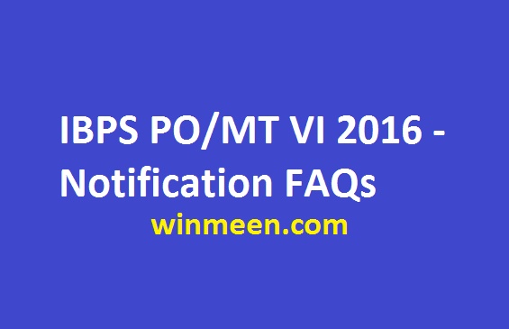 IBPS PO/MT VI 2016 - Notification FAQs