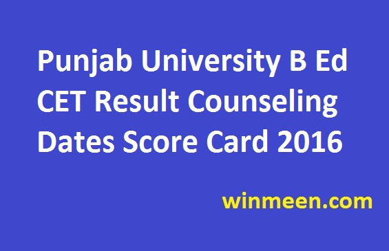 Punjab University B Ed CET Result Counseling Dates Score Card 2016