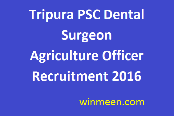 Tripura PSC Dental Surgeon Agriculture Officer Recruitment 2016