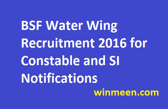 BSF Water Wing Recruitment 2016 for Constable and SI Notifications BSF Water Wing Recruitment 2016 for Constable and SI Notifications