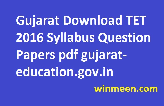 Gujarat Download TET 2016 Syllabus Question Papers pdf gujarat-education.gov.in Gujarat Download TET 2016 Syllabus Question Papers pdf gujarat-education.gov.in
