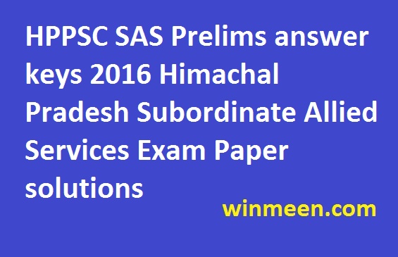 HPPSC SAS Prelims answer keys 2016 Himachal Pradesh Subordinate Allied Services Exam Paper solutions