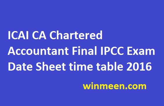 ICAI CA Chartered Accountant Final IPCC Exam Date Sheet time table 2016