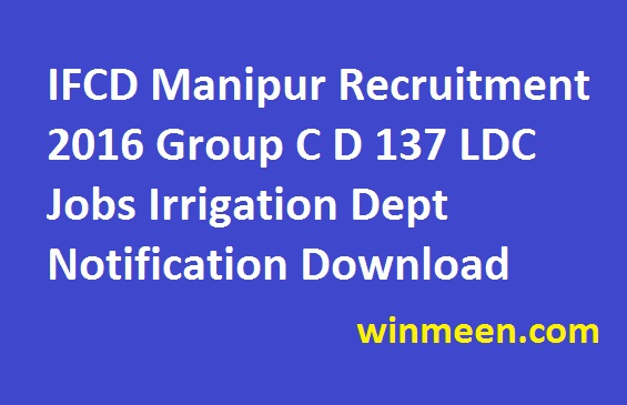 IFCD Manipur Recruitment 2016 Group C D 137 LDC Jobs Irrigation Dept Notification Download