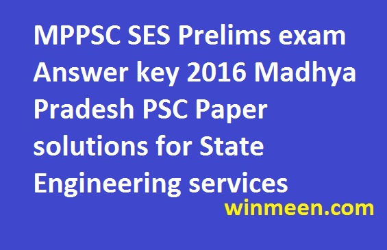MPPSC SES Prelims exam Answer key 2016 Madhya Pradesh PSC Paper solutions for State Engineering services MPPSC SES Prelims exam Answer key 2016 Madhya Pradesh PSC Paper solutions for State Engineering services