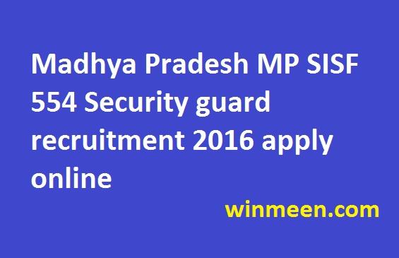 Madhya Pradesh MP SISF 554 Security guard recruitment 2016 apply online