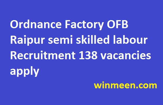 Ordnance Factory OFB Raipur semi skilled labour Recruitment 138 vacancies apply