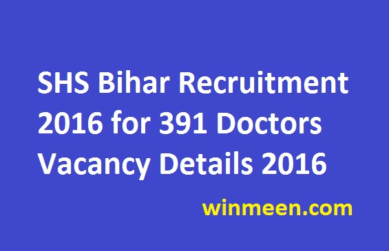 SHS Bihar Recruitment 2016 for 391 Doctors Vacancy Details