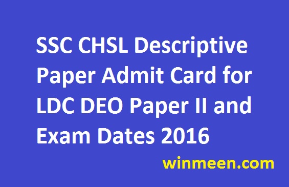 SSC CHSL Descriptive Paper Admit Card for LDC DEO Paper II and Exam Dates 2016 SSC CHSL Descriptive Paper Admit Card for LDC DEO Paper II and Exam Dates 2016