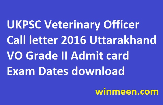 UKPSC Veterinary Officer Call letter 2016 Uttarakhand VO Grade II Admit card Exam Dates download