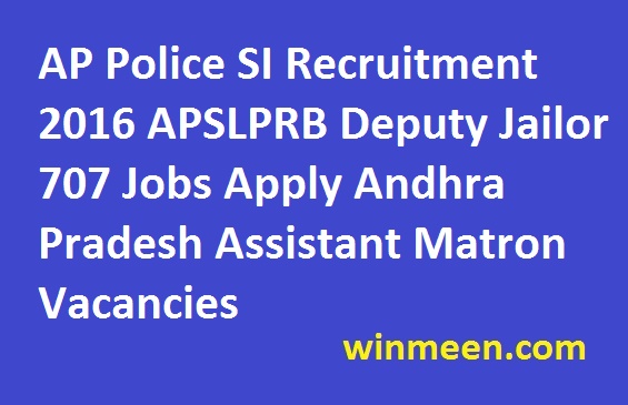 AP Police SI Recruitment 2016 APSLPRB Deputy Jailor 707 Jobs Apply Andhra Pradesh Assistant Matron Vacancies 