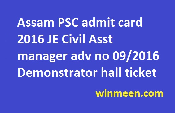 Assam PSC admit card 2016 JE Civil Asst manager adv no 09/2016 Demonstrator hall ticket