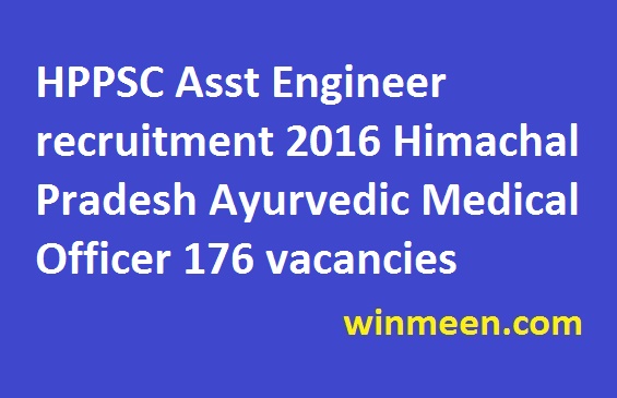 HPPSC Asst Engineer recruitment 2016 Himachal Pradesh Ayurvedic Medical Officer 176 vacancies HPPSC Asst Engineer recruitment 2016 Himachal Pradesh Ayurvedic Medical Officer 176 vacancies