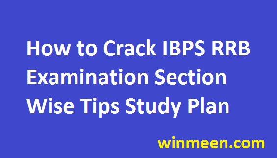 How to Crack IBPS RRB Examination. Section Wise Easy Tips and Study Plan CWE 2016