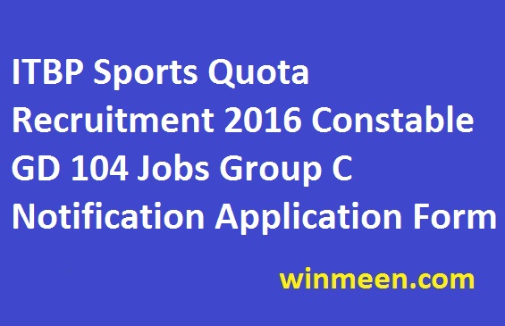 ITBP Sports Quota Recruitment 2016 Constable GD 104 Jobs Group C Notification