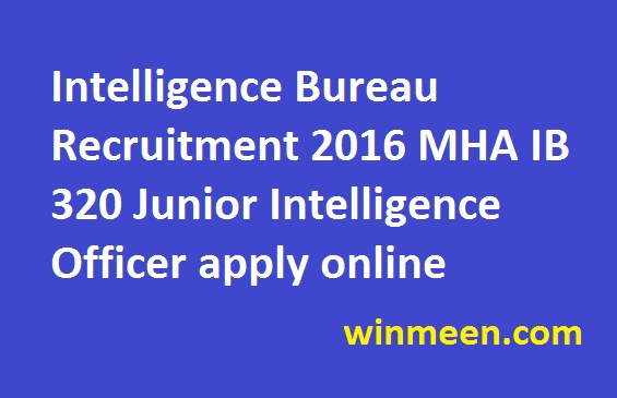 Intelligence Bureau Recruitment 2016 MHA IB 320 Junior Intelligence Officer apply online