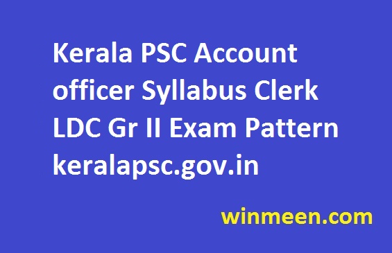 Kerala PSC Account officer Syllabus Clerk LDC Gr II Exam Pattern keralapsc.gov.in