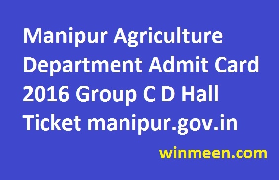 Manipur Agriculture Department Admit Card 2016 Group C D Hall Ticket manipur.gov.in