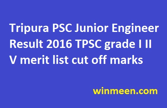 Tripura PSC Junior Engineer Result 2016 TPSC grade I II V merit list cut off marks