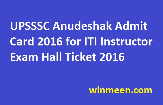 UPSSSC Anudeshak Admit Card 2016 for ITI Instructor Exam Hall Ticket 2016